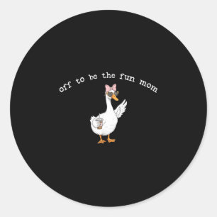 Off to be the fun mum funny goose  classic round sticker