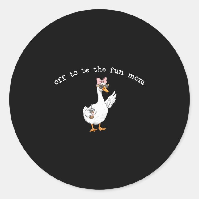 Off to be the fun mum funny goose  classic round sticker (Front)