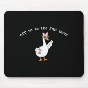 Off to be the Fun mum Funny Goose Mouse Pad