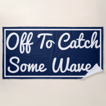 Off To Catch Some Waves Beach Towel