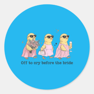 Off To Cry Before The Bride Funny Wedding Chick Classic Round Sticker