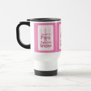 Off To Paris Or Fresno Funny Travel Slogan  Travel Mug