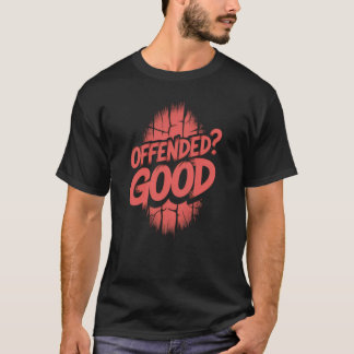 Offended Good T-Shirt