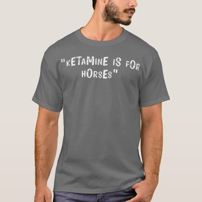 Offensive Adult Humour Ketamine Is For Horses gift T-Shirt (Front)