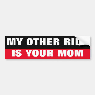 OFFENSIVE QUOTE, MY OTHER RIDE IS YOUR MOM BUMPER STICKER