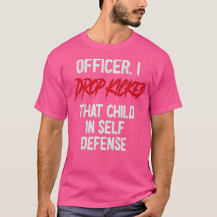 Officer I Drop Kicked That Child In Self Defence A T-Shirt