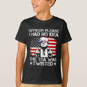 Officer Please I Had No Idea The Tea Twisted Usa F T-Shirt