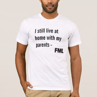Official FML T-shirt: Still Live with Parents T-Shirt