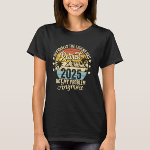 Officially Legend Has Retired 2025 Not My Problem  T-Shirt