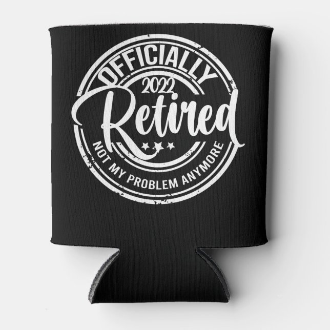 Officially Retired 2022 Not My Problem Anymore Can Cooler (Front)