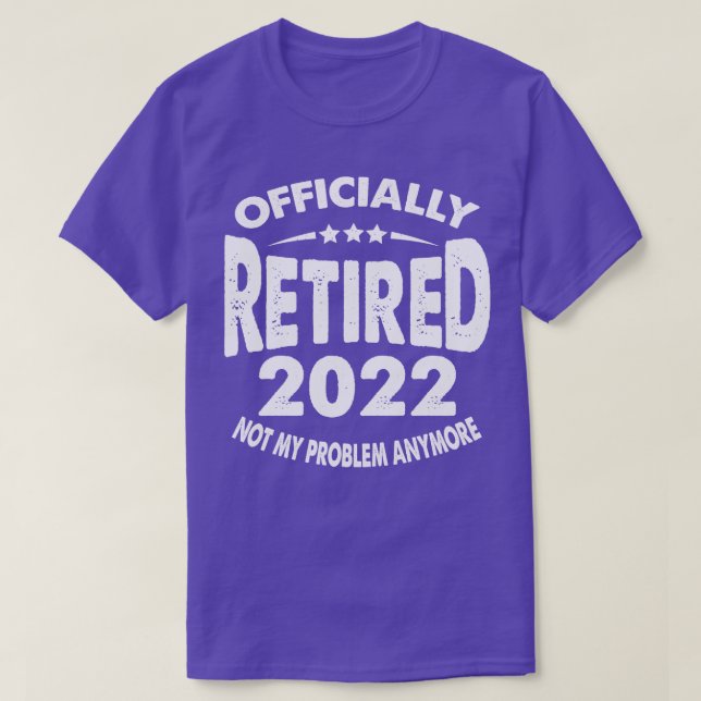 Officially Retired 2022 Not My Problem Anymore T-Shirt (Design Front)