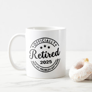 Officially Retired 2025 Not My Problem Anymore Coffee Mug