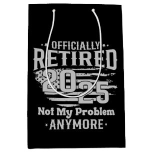 Officially Retired 2025 Not My Problem Anymore Medium Gift Bag
