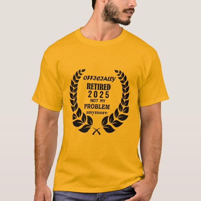 Officially Retired 2025 Not My Problem Anymore  T-Shirt (Front)