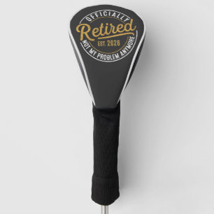 Officially Retired 2026 Not My Problem Anymore Golf Head Cover