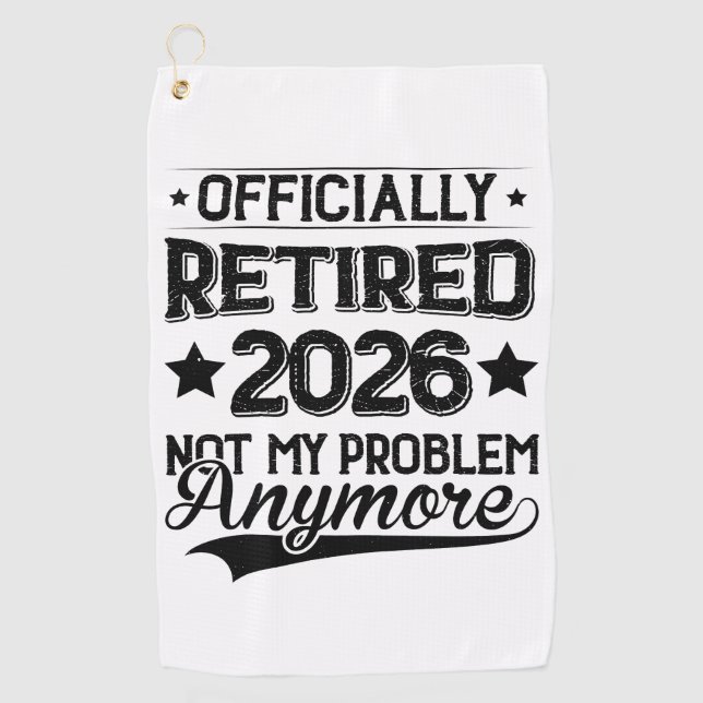 Officially Retired 2026 Not My Problem Anymore Golf Towel (Front)
