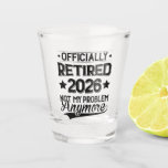 Officially Retired 2026 Not My Problem Anymore Shot Glass<br><div class="desc">The "Retired 2026 Not My Problem Anymore Retirement" brings a humorous twist to celebrating retirement for men and women. This playful design marks the milestone of stepping into a new, relaxed chapter of life with a touch of fun. Perfect for those retiring in 2026, this design lets you embrace retirement...</div>