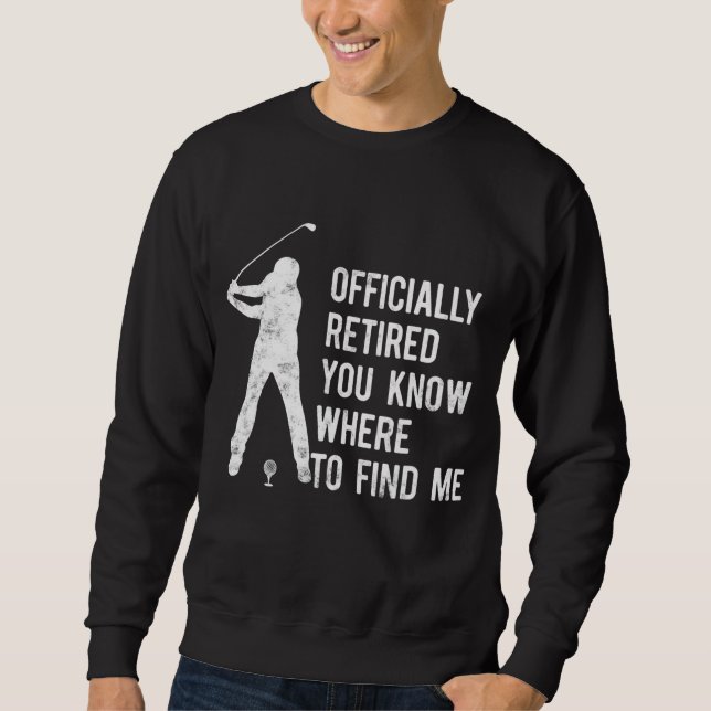 Officially Retired Gift Golf Dad Golfing Retiremen Sweatshirt (Front)