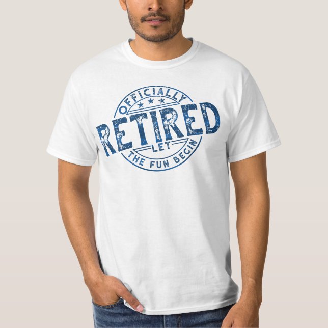 Officially Retired Let The Fun Begin T-Shirt. T-Shirt (Front)