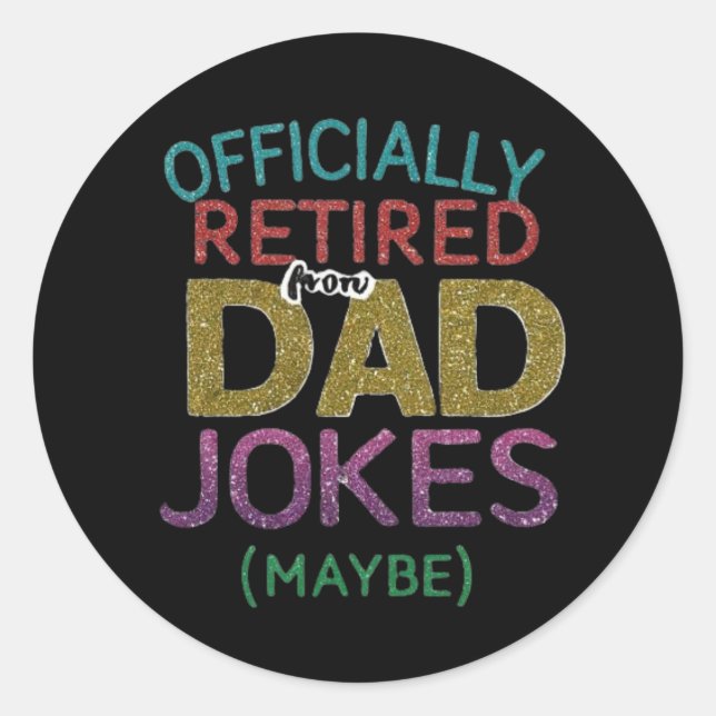 Officially Retired (Maybe) From Dad Jokes Classic Round Sticker (Front)