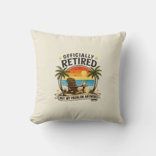 Officially Retired Not My Problem Anymore Funny Re Cushion
