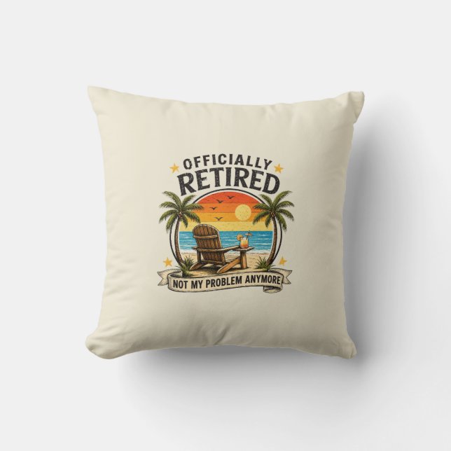 Officially Retired Not My Problem Anymore Funny Re Cushion (Front)