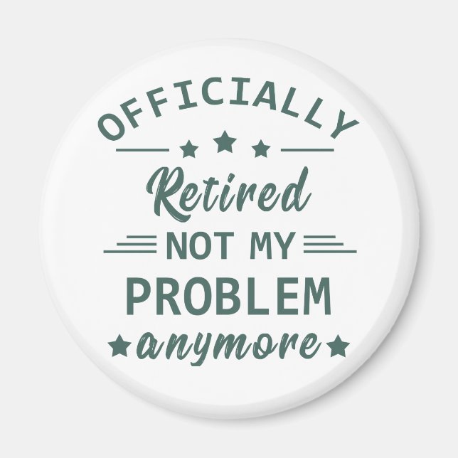 officially retired not my problem anymore magnet (Front)