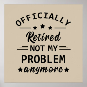 officially retired not my problem anymore poster