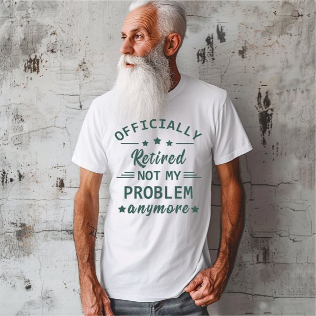 Officially retired not my problem anymore T-Shirt (Creator Uploaded)