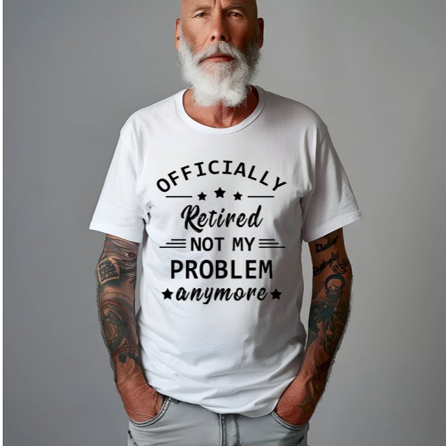 officially retired not my problem anymore T-Shirt (Creator Uploaded)
