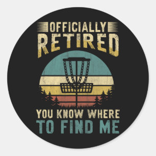 Officially Retired - You Know Where To Find Me - D Classic Round Sticker
