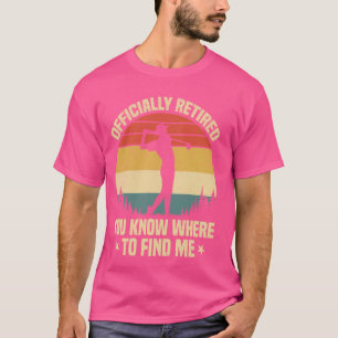 Officially Retired You Know Where To Find Me Golf T-Shirt