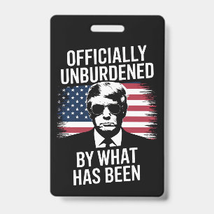Officially Unburdened By What Has Been Trump ID Badge