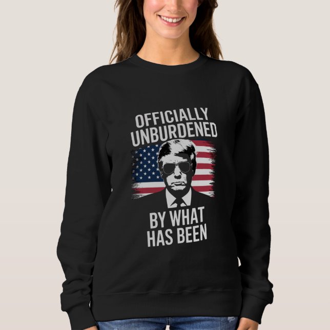 Officially Unburdened By What Has Been Trump  Sweatshirt (Front)