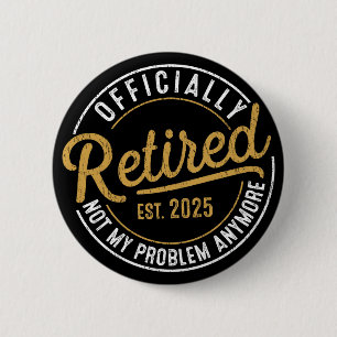 Officialy Retired 2025 Not My Problem Anymore 6 Cm Round Badge