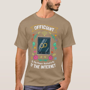 Officiant By The Power Vested In Me By The Interne T-Shirt