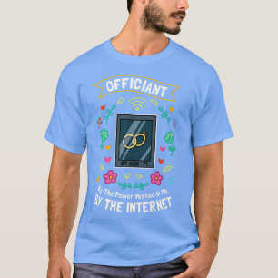 Officiant By The Power Vested In Me By The Interne T-Shirt