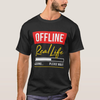 Offline - Real Life Loading Please wait T-Shirt