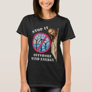 Offshore Wind Energy Stop it Jesus T-Shirt