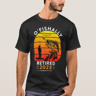 O'Fishally Retired 2023 retired fisherman retired T-Shirt