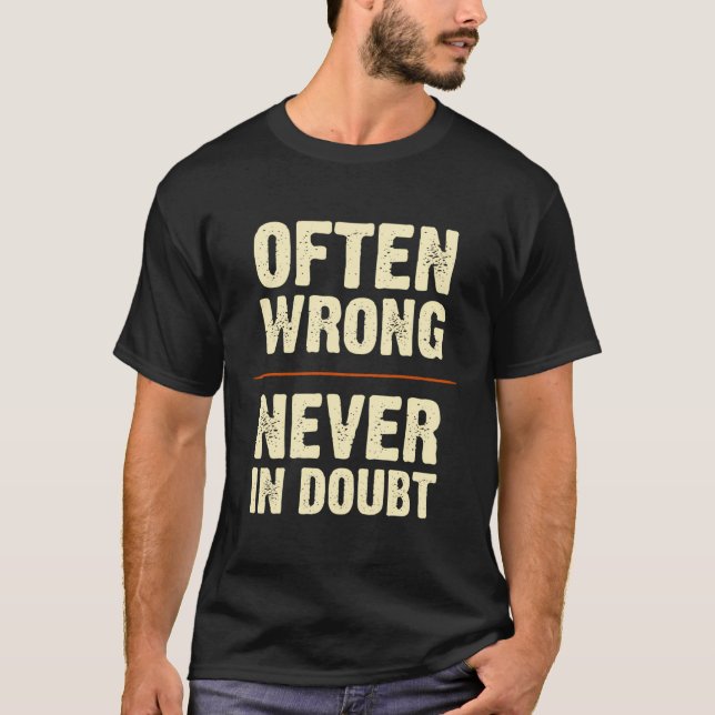 Often Wrong Never In Doubt Funny Gift T-Shirt (Front)