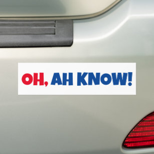 OH, AH KNOW! Bumper Sticker