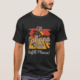 Oh Cabana Boy Refill Please T-Shirt