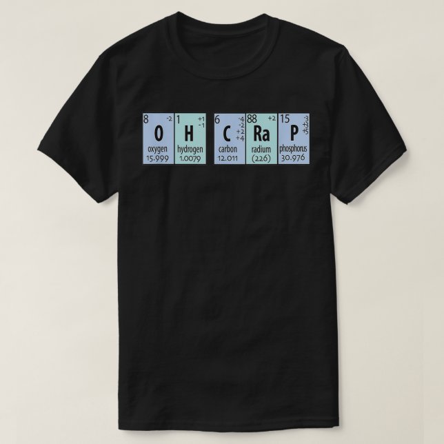 Oh Crap Chemistry  Periodic Elements  T-Shirt (Design Front)