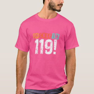 Oh Crap, I'm 119 Year ago Funny 119th Birthday Hus T-Shirt