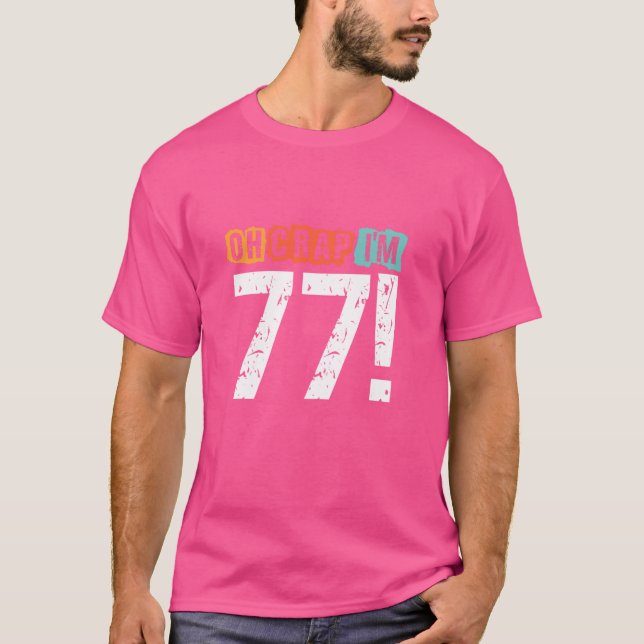 Oh Crap, I'm 77 Years ago Funny 77th Birthday Husb T-Shirt (Front)