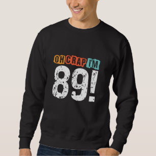 Oh Crap, I'm 89 Years ago Funny 89th Birthday Husb Sweatshirt