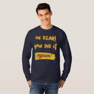 oh dear! You did it again! slogan T-Shirt