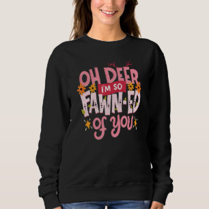 Oh Deer I'm So Fawn Ed Of You Happy Valentine's D Sweatshirt