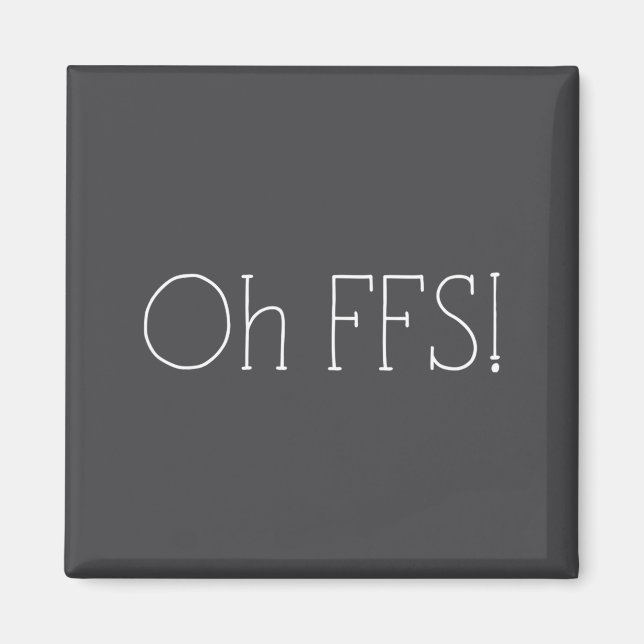 Oh Ffs! Funny Saying Slogan Sarcastic  Magnet (Front)